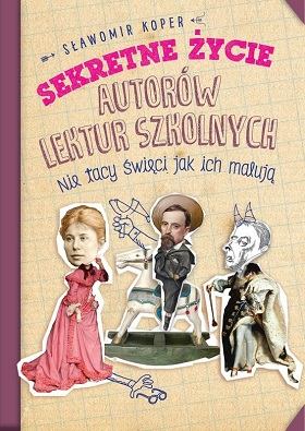 Okładka książki "Sekretne życie autorów lektur szkolnych".